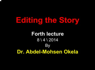 Editing the Story
Forth lecture
8  4  2014
By
Dr. Abdel-Mohsen Okela
 