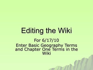 Editing the Wiki For 6/17/10 Enter Basic Geography Terms and Chapter One Terms in the Wiki 