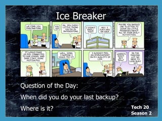 Ice Breaker Question of the Day: When did you do your last backup? Where is it? 