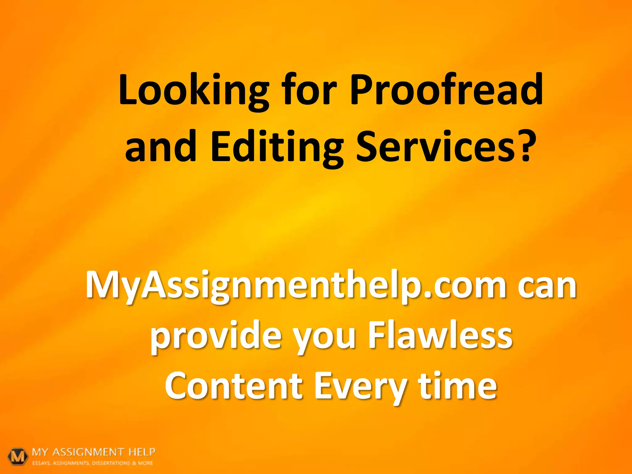 Looking for Proofread
and Editing Services?
MyAssignmenthelp.com can
provide you Flawless
Content Every time
 