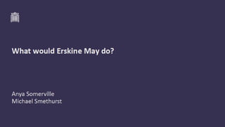 What would erskine may do?