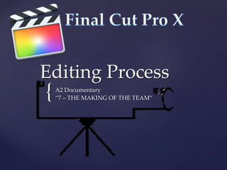 {
Editing Process
A2 Documentary
“7 – THE MAKING OF THE TEAM”
 