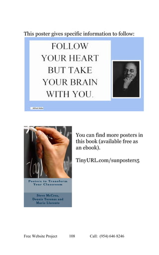  
 
This poster gives specific information to follow: 
 
 
 
 
You can find more posters in 
this book (available free as 
an ebook). 
 
TinyURL.com/sunposters5 
 
 
 
 
 
 
 
 
 
 
Free Website Project            108               Call:  (954) 646 8246  
 