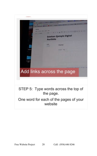  
STEP 5:  Type words across the top of 
the page. 
One word for each of the pages of your 
website 
 
Free Website Project            28               Call:  (954) 646 8246  
 