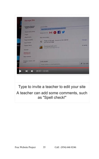  
Type to invite a teacher to edit your site 
A teacher can add some comments, such 
as "Spell check!" 
 
Free Website Project            35               Call:  (954) 646 8246  
 