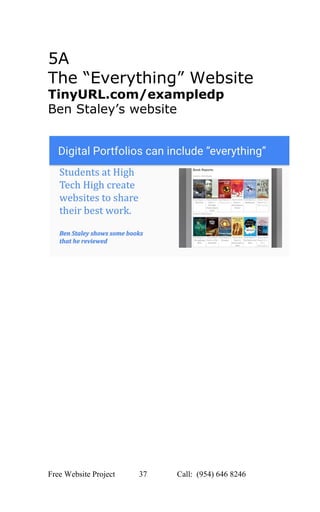  
5A 
The “Everything” Website 
TinyURL.com/exampledp 
Ben Staley’s website 
 
 
 
 
 
 
 
Free Website Project            37               Call:  (954) 646 8246  
 