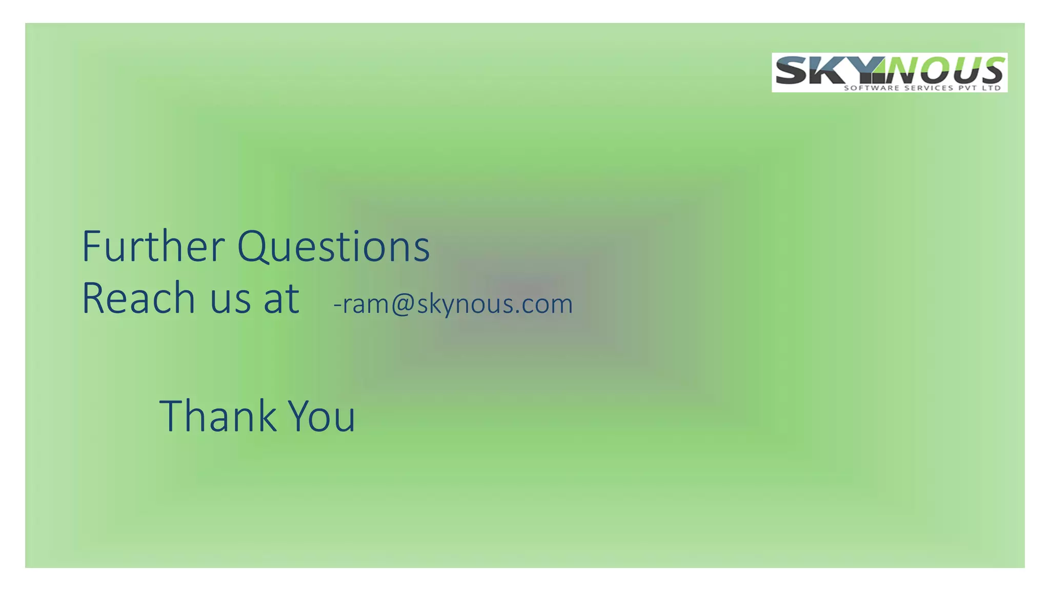 Further Questions
Reach us at -ram@skynous.com
Thank You
 