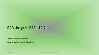 EBR Usage in EBS - 12.2
Ram Narayan Reddy
Skynous Software Services
2/09/2015 SKYNOUS SOFTWARE SERVICES PVT LTD 1
 