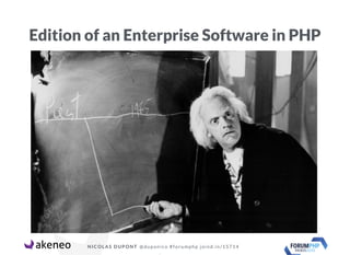 Edition of an Enterprise Software in PHP
NICOLAS DUPONT @duponico #forumphp joind.in/15714
 