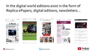 @twipe_leuven @twipemobile
In the digital world editions exist in the form of
Replica ePapers, digital editions, newsletters…
 