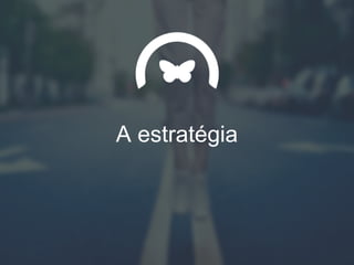 A estratégia
 