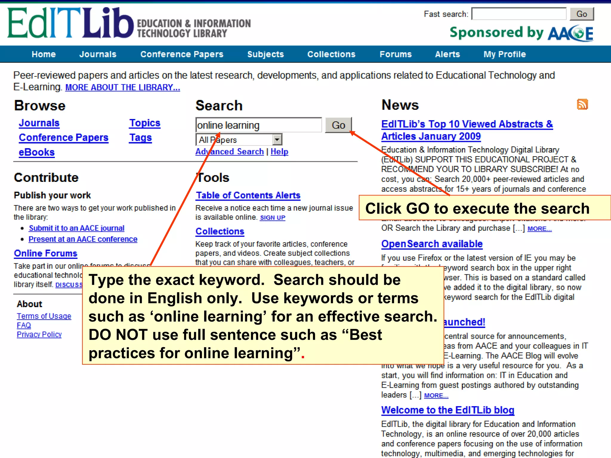 Type the exact keyword.  Search should be done in English only.  Use keywords or terms such as ‘online learning’ for an effective search. DO NOT use full sentence such as “Best practices for online learning” . Click GO to execute the search 