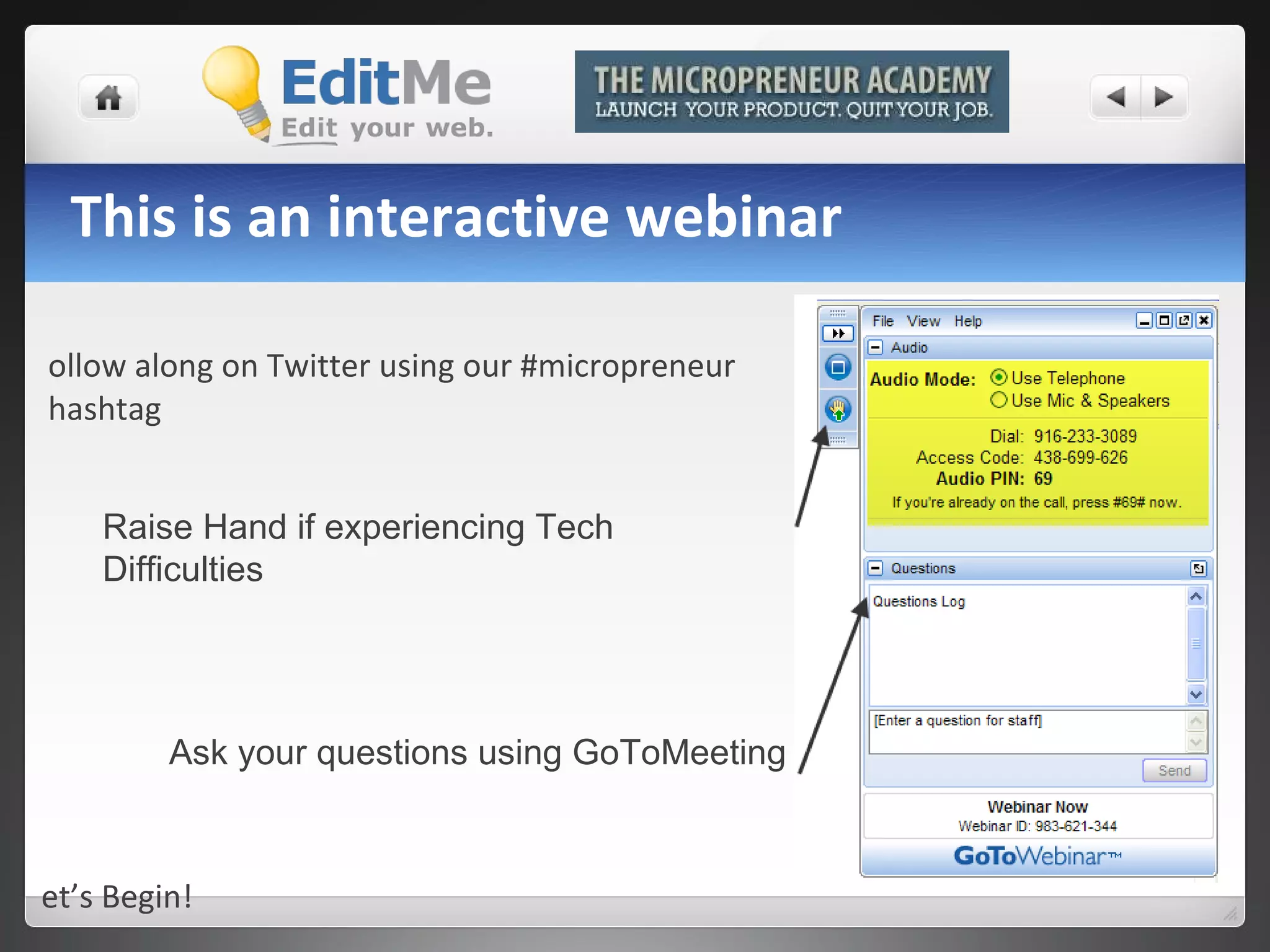 This is an interactive webinar Follow along on Twitter using our #micropreneur hashtag Raise Hand if experiencing Tech Difficulties Ask your questions using GoToMeeting Let’s Begin! 