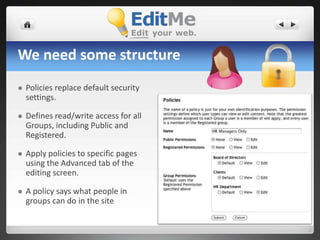 Now, everyone can collaborate freelyNew pages can inherit security settings from the page last viewed.Enable Sticky Page Security in the Site Security settings screen.EditMe doesn’t use the concepts of folders or sections.