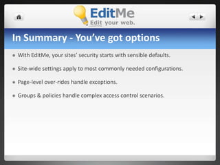 What is EditMe?Easiest way to create collaborative websitesUse EditMe for business websites, private intranets, online communities, classroom sites, project team sites - just about any type of web site you need.