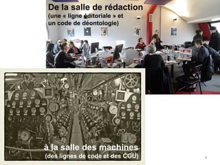 De la salle de rédaction
(une « ligne éditoriale » et
un code de déontologie)
à la salle des machines
(des lignes de code et des CGU) 8
 