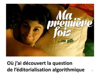 25
Où j’ai découvert la question
de l’éditorialisation algorithmique
 