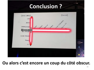44
Ou alors c’est encore un coup du côté obscur.
Conclusion ?
 