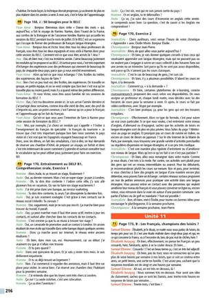 216
s'habitue.Detoutefaçon, la tedmique devraitJ)'ogresser,çava devenirdeplus en
plus élaboré dans les années àvenir.Amon avis, c'est lefutll'de l'apprentissage.
68 Page 168, J : 50 bougies pour le BELC
Yvan Amar : Bonjour. Bienvenus dans cette « Danse des mots » qui,
aujourd'hui, a fait le voyage de Nantes. Nantes, dans l'ouest de la France,
aux confins de la Bretagne et de l'ancienne Vendée. Nantes qui acrueille les
sessions du BELC pendant tout le mois de juillet. Et le BELC est un organisme
qui s'occupe de former des professeurs de français langue étrangère.
Yvan Amar : Bonjour Ana et Victor. Vous êtes tous les deux professeurs de
français, vous êtes tous les deuxespagnols et vous voilà àNantes donc pour
cette session du BELC. Comment est-ce que vous êtes arrivés là ?Ana ?
Ana : Oui, eh bien moi, c'est ma troisième année. J'aime beaucoup justement
lesmodulesqu'onproposeici auBELC.Etsurtoutpournous,c'esttrès important
d'échangerdesexpériences avec des J)'Ofesseursqui viennent debeaucoup de
pays, decinquante-deux pays, parce que ça nous enrichit énormément.
Yvan Amar : Alors qu'est-ce que vous échangez? Des ficelles du métier,
des expériences, des façons de faire ?
Ana : Ben c'est un peu tout oui, des ficelles, des expériences. On travaille en
groupe, en petite équipe, et on se rend compte que, bon ben c'est vrai qu'on
travaille plus ou moins pareil, mais ilyaquand même despetites différences.
Yvan Amar : Et vous Victor, vous êtes aussi familier de ces sessions de
formation du BELC ?
Victor: Oui, c'est ma deuxième année ici. Je suis arrivé l'année dernièreet
j'ai partagé deux semaines, comme Ana elle vient de dire, avec des prof de
n'importeoù, avecun point commun, c'est l'amourqu'on apour le français
et l'apprentissage qu'on fait du français.
Yvan Amar : Qu'est-ce que vous avez l'intention de faire à Nantes pour
cette session de formation du BELC ?
Ana : Moi, par exemple, j'ai choisi un module qui s'appelle « S'initier à
l'enseignement du français de spécialité : le français du tourisme ». Je
trouve que c'est très important puisque bon ben nous sommes le pays
voisin et c'est vrai que les Espagnols voyagent beaucoup en France.
Donc, avec les élèves, on fait des simulations, c'est-à-dire, on leur demande
de réserver une chambre d'hôtel, de préparer un voyage, un forfait et donc
c'est très intéressantde savoir comment s'yprendre etsurtout connaître tout
le vocabulaire qu'on peut utiliser pour, justementpour faire ces exercices.
RFI
69 Page 170, Entraînement au DELF B1,
Compréhension orale, Exercice 1
Homme :Alors Aude, tu as trouvé un stage, finalement ?
Aude :Oui, au derniermoment.Maisc'est un superstage :jepars àLondres.
Homme : Oh, tu dois être contente ! J'adore cette ville, j'y suis allé
plusieurs fois en vacances. Où vas-tu faire ton stage exactement ?
Aude : J'ai été prise dans une banque, au service marketing.
Homme : Tu dois être contente, tu avais l'air désespérée la dernière fois.
Aude : Oui, je suis vraiment soulagée. C'est grâce à mes contacts sur le
réseau social Linkedln. Tu connais ?
Homme : Oui, vaguement, mais je ne suis pas inscrit. Ça marche bien pour
trouver du travail, il paraît.
Aude : Oui, ça peut marcher mais il faut être assez actif. mettre àjour ses
contacts, et surtout aller chercher dans les contacts de tes contacts.
Homme : C'est comme ça que tu as réussi à trouver ton stage ?
Aude :Oui, un camarade de J)'Otnotion avait un contact àLondres. Un ancien
étudiant demon école qui travaille danscette banque depuisquelquesannées.
Homme : Donc ça marche aussi sur Internet, le réseau entre anciens
étudiants?
Aude : Eh bien, dans mon cas, oui. Heureusement, car au début j'ai
vraiment cru que je n'allais rien trouver.
Homme : Et tu pars quand ?
Aude : Dans une quinzaine de jours. Et je vais y rester trois mois. Je suis
drôlement impatiente.
Homme : Et tu as déjà trouvé un logement ?
Aude : Non. J'ai commencé àregarder des annonces, mais il faut être sur
place pour visiter. Je verrai bien. J'ai réservé une chambre chez l'habitant
pour la première semaine.
Homme : J'ai entendu dire que les loyers sont très chers à Londres.
Aude : Ça oui ! La seule solution, c'est une colocation.
Homme : Ça va être l'aventure !
Aude : Ça c'est sOr, moi qui ne suis jamais sortie du pays !
Homme : Et en anglais, tu te débrouilles ?
Aude : Ça va, j'ai suivi des cours d'économie en anglais cette année.
Je comprends assez bien. La question, c'est de savoir si les Anglais me
comprendront !
70 Page 170, Exercice 2
Journaliste : Chers auditeurs, voici venue l'heure de votre chronique
«Apprendre » avec Élodie Morin. Bonjour Élodie.
Chroniqueuse : Bonjour Jean-Pierre.
Journaliste : Alors, de quoi allez-vous parler aujourd'hui ?
Chroniqueuse : Eh bien, je vais donner quelques conseils à tous ceux qui
voudraient apprendre une langue étrangère, mais qui ne peuvent pas ou
ne veulent pas s'engager à suivre un cours collectif àdes horaires fixes sur
une année ou un trimestre. Soit parce qu'ils ne sont pas assez disponibles,
soit parce qu'ils n'aiment pas les cours classiques.
Journaliste : C'est le cas de beaucoup de gens, j'en suis sar.
Chroniqueuse : Eh bien, il y aplusieurs possibilités. D'abord les cours en
ligne, à la demande.
Journaliste : Comment ça, «àla demande » ?
Chroniqueuse : Eh bien, certaines plateformes de e-learning, comme
courssunnesure.fr, proposent des cours selon vos disponibilités. On vous
assigne un professeur et, chaque lundi matin, vous décidez avec lui des
horaires de cours pour la semaine à venir. Et après, le cours se fait par
vidéo-conférence, avec Skype par exemple.
Journaliste : C'est bien pratique, ça, pour les gens qui ont des horaires
irréguliers.
Chroniqueuse : Effectivement. Alors ce type de formule, c'est pour suivre
un vrai cours particulier. Si ce que vous voulez, c'est entretenir votre niveau
d'anglais, d'allemand ou d'espagnol, sachez que les activités de loisirs en
langueétrangère sont de plus en plus prisées.Vous faites du yoga ? Mettez-
vous au yoga en anglais. Et pourquoi pas un cours de cuisine en italien, ou
encore un cours de dessin en japonais ? Sur le site Internet de la Mairie de
Paris, par exemple, vous trouverez une grande variété d'activités ponctuelles
ou régulières dispenséesen langue étrangère, et à un prix très modique.
Journaliste : C'est une manière plus rigolote d'entretenir ou d'améliorer
son niveau de langue. Mais qu'est-ce qu'on fait si on n'est pas parisien ?
Chroniqueuse : Eh bien, allez vous renseigner dans votre mairie. Comme
je vous disais, c'est très àla mode. Par contre, ces activités sont plutôt pour
des gens qui ont un niveau intermédiaire ou avancé. Pour les débutants,
je recommanderais plutôt les cours sur-mesure. Bon et puis, pour terminer,
si vous cherchez à faire des progrès en langue d'une manière encore plus
détendue, vous pouvez faire un échange :certains réseaux sociauxproposent
un mur de petites annonces pour pratiquer une activité dans une langue
étrangère. Vous pouvez entrer en contact avec des personnes qui veulent
améliorerleurniveaude français etvous pouvezconverserenligneou, encore
mieux, vous retrouver dans la vraie vie autour d'unepassion commune :une
partie d'échecs ou de golf en mandarin ?Tout est possible !
Journaliste: Bon, eh bien, merci Élodie, pour toutes ces bonnes idées pour
encourager le plurilinguisme. Ala semaine prochaine.
Chroniqueuse : Ala semaine prochaine, Jean-Pierre.
Unité 11
71 Page 173, B : Les Français, champions des loisirs 7
Samuel Étienne : Élisabeth, je le disais, ce matin vous nousparlez de loisirs,du
temps J)'is pour soi. Et c'est t11e étude réalisée dans vingt-deux pays et qui, en
ce qui concerne la France, va à l'encontrede, ben, depasmal de clichés, hein ?
Élisabeth Assayag : Eh bien, effectivement, on pense les Français un peu
cossards, hein, fainéants, aptes à se la couler douce. Eh bien...
Samuel Étienne :Cossards ! C'estun beau tenne ça, c'est un très bel adjectif.
Élisabeth Assayag : Eh bien, pas du tout, nous ne consacrons qu'un peu
plus de seize heures par semaine à nos loisirs, que ce soit un cinéma entre
amis, un petit tennis, une sortie en famille. C'est assez peu, sachant que la
moyenne mondiale est de vingt et une heures par semaine.
Samuel Étienne : Ah oui, on est très en dessous, là !
Élisabeth Assayag : Nous sommes très en-dessous. Pour avoir une idée
du classement, sachez que ce sont les Danois, avec trente-trois heures en
moyenne de loisirs par semaine...
Samuel Étienne : Trente-trois, c'est bien !
 