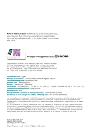 Note de l'éditeur: Édito étant fondé sur le document authentique,
voustrouverez, danscet ouvrage, des anglicismes caractéristiques
des nouvellestendances dans les modes de vie (travail, consommation,
ville, loisirs...).
, ~
,.
Une activitéco111plémentaire
sur savoirs.rfl.tr
Prolongez votre apprentissage sur III)SAVOIRS
Le partenariat entre RFI et les éditions Didier vous permet d'accéder
sur votre smartphone ou votre tablette à un nouveau document
sur la thématique de l'unité. Téléchargez une application de scanner
QR Codes pour le découvrir et répondez au quiz !
Couverture : Ellen Gogler
Principe de maquette : Christian Dubuis-Santini © Agence Mercure
Déclinaison maquette : Sabine Beauvallet
Mise en page : Nadine Aymard
Édition : L
aure Mistral, L
aurie Millet
Illustrations: Fanny Regeste (11, 17, 43, 75, 107, 139, 171 ), Delphes Desvoivres (27, 59, 91, 123, 155, 187)
Documents iconographiques : Dany Mourain
Photogravure : R
VB
Enregistrements, montage et mixage des audios : Pierre R
ochet - Eurodvd
Formatage et sous-titrage des vidéos, authoring DVD : INIT Éditions-Productions
« Le photocopillage, c'est l'usage abusif et collectif de la photocopie sans autorisation des auteurs et des éditeurs. Largement répandu
dans les établissements d'enseignement, le photocopillage menace l'avenir du livre, car il met en danger son équilibre économique.
Il prive les auteurs d'une juste rémunération. En dehors de l'usage privé du copiste, toute reproduction totale ou partielle de cet ouvrage
est interdite. »
« La loi du 11 mars 1957 n'autorisant, aux termes des alinéas 2 et 3 de l'article 41 , d'une part, que les copies ou reproductions stricte-
ment réservées à l'usage privé du copiste et non destinées à une utilisation collective» et, d'autre part, que les analyses et courtes cita-
tions dans un but d'exemple et d'illustrations, « toute représentation ou reproduction intégrale, ou partielle, faite sans le consentement
de l'auteur ou de ses ayants droit ou ayants cause, est illicite. » (alinéa 1" de l'article 40) - « Cette représentation ou reproduction par
quelque procédé que ce soit, constituerait donc une contrefaçon sanctionnée par les articles 425 et suivants du Code pénal. »
© Les ÉditionsDidier. 20 18
ISBN 978-2-278-08773-0
Dépôt légal •8773/01 - 9095/0 1
Achevé d'imprimer en Italie en février 2018 par L.E.G.O. (Lavis).
 