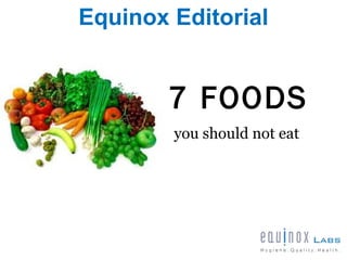 Equinox Editorial


        7 FOODS
        you should not eat
 