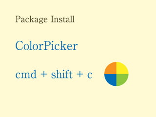 Package Install

Goto-CSS-Declaration
cmd + →
※行末 行頭移動 併用のため、
・
と
cmd + ↓↑に変更がおすすめ

 