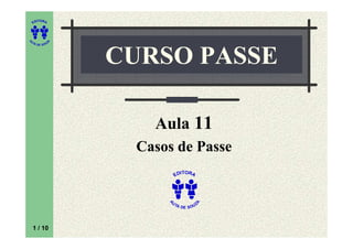 ITORA
    ED




UT

              A
A




  A D E S OU Z




                  CURSO PASSE

                     Aula 11
                   Casos de Passe
                             ITORA
                           ED




                        UT
                                     A
                       A




                          A D E S OU Z




    1 / 10
 