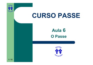 ITORA
    ED




UT

              A
A




  A D E S OU Z




                  CURSO PASSE

                      Aula 6
                      O Passe

                             ITORA
                           ED




                       UT




                                     A
                       A
                         A D E S OU Z


    1 / 12
 