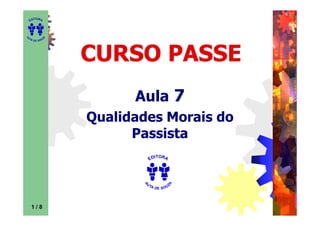 ITORA
    ED




UT

              A
A




  A D E S OU Z




                  CURSO PASSE
                        Aula 7
                  Qualidades Morais do
                        Passista
                               ITORA
                             ED




                          UT
                                       A
                         A




                            A D E S OU Z




     1
    1/8
 