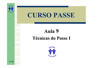 ITORA
    ED




UT

              A
A




  A D E S OU Z




                  CURSO PASSE

                        Aula 9
                   Técnicas do Passe I
                                ITORA
                              ED




                           UT           A
                          A




                             A D E S OU Z




    1 / 12
     1
 