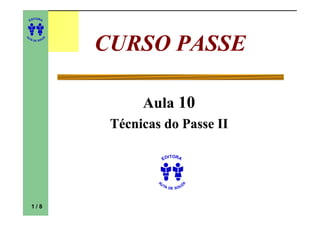ITORA
    ED




                  CURSO PASSE
UT

              A
A




  A D E S OU Z




                        Aula 10
                   Técnicas do Passe II

                                 ITORA
                               ED




                           UT            A
                           A




                             A D E S OU Z




    1/8
 