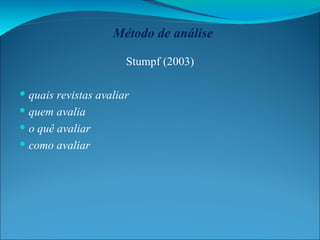 Método de análise Stumpf (2003) quais revistas avaliar quem avalia o quê avaliar como avaliar 