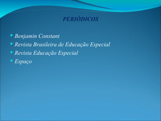 PERIÓDICOS Benjamin Constant Revista Brasileira de Educação Especial Revista Educação Especial  Espaço 