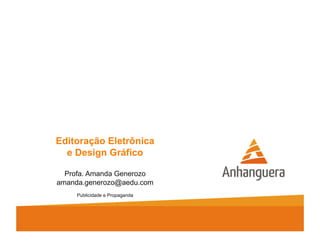 Editoração Eletrônica
  e Design Gráfico

  Profa. Amanda Generozo
amanda.generozo@aedu.com
     Publicidade e Propaganda
 