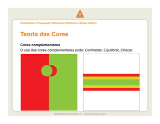 Publicidade e Propaganda | Editoração Eletrônica e Design Gráfico




Teoria das Cores
Cores complementares
O uso das cores complementares pode: Contrastar, Equilibrar, Chocar.
 