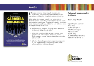 www.editoraleader.com.br
Uma fascinante viagem pelo mundo das
técnicas e estratégias para construção de
carreiras brilhantes em ambiente corporativo.
Com uma linguagem simples, o autor Jorge
Penillo conta como foi possível para todas essas
pessoas atravessarem essas dificuldades impostas
pela transformação da indústria nos últimos anos
e conquistarem o sucesso.
•	 O que essas pessoas fizeram para mudar a
trajetória da própria vida?
•	 Por que conseguiram ter sucesso em suas
profissões, em um país marcado pelas
dificuldades e com um mercado de trabalho
tão cruel?
•	 Qual a fórmula que usaram para conquistar
o tão sonhado sucesso profissional, com
altos salários e bônus anual?
Iniciando uma carreira
brilhante
Autor: Jorge Penillo
Especificações Técnicas:
ANO: 2015
FORMATO: 16x23
IDIOMA: Português
PÁGINAS: 155
PESO: 300g
ACABAMENTO: Brochura
ISBN: 978-85-66248-24-1
Carreira
 