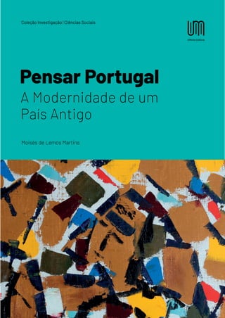 Coleção Investigação | Ciências Sociais
Moisés de Lemos Martins
Pensar Portugal
A Modernidade de um
País Antigo
 
