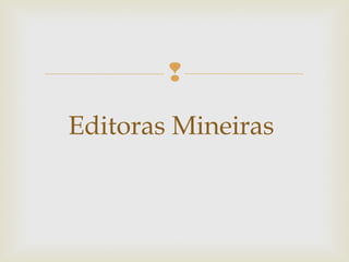  
Editoras Mineiras 
 