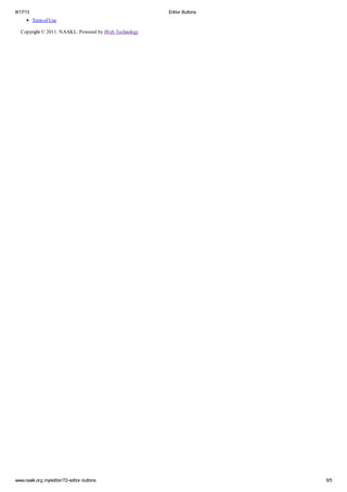 8/17/13

Editor Buttons

Term of Use
Copyright © 2011. NAAKL. Powered by iWeb Technology

www.naakl.org.my/editor/72-editor-buttons

5/5

 