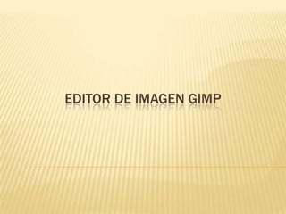 EDITOR DE IMAGEN GIMP
 