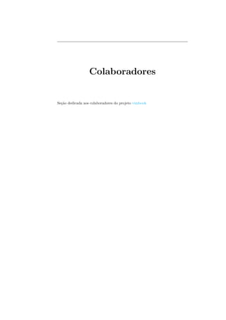 Colaboradores
Se¸c˜ao dedicada aos colaboradores do projeto vimbook
 