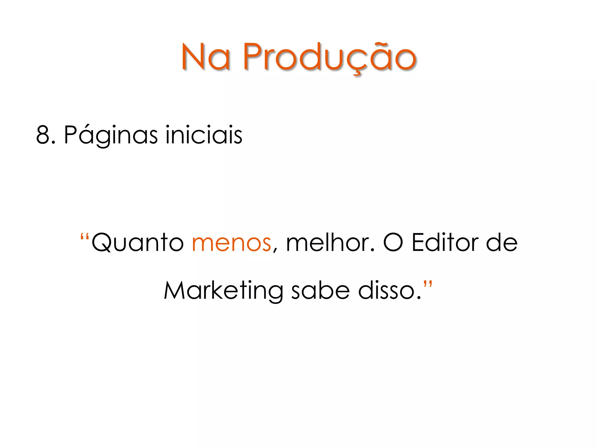 Na Produção

8. Páginas iniciais



   “Quanto menos, melhor. O Editor de
           Marketing sabe disso.”
 