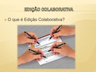  O que é Edição Colaborativa?
 