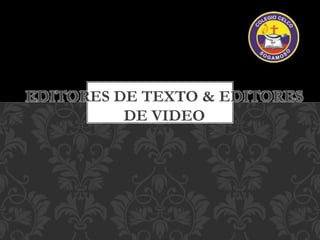 EDITORES DE TEXTO & EDITORES 
DE VIDEO 
 