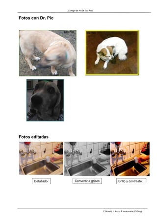 Colegio de NuSe 2do Año


Fotos con Dr. Pic




Fotos editadas




       Detallado          Convertir a grises                   Brillo y contraste




                                               C.Moretti; L.Arizu; A.Insaurralde; E.Giorgi
 