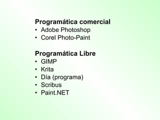 Programática comercial Adobe Photoshop Corel Photo-Paint Programática Libre GIMP Krita Día (programa) Scribus Paint.NET 
