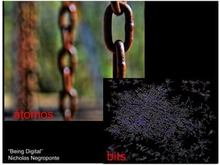 átomos bits “ Being Digital” Nicholas Negroponte 