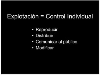 Explotación = Control Individual Reproducir Distribuir Comunicar al público Modificar 