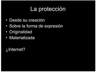La protección Desde su creación Sobre la forma de expresión Originalidad Materializada ¿Internet? 