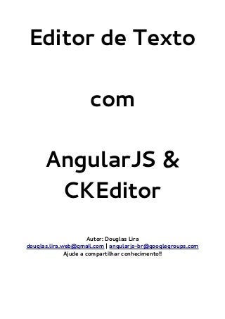 Editor de Texto
com
AngularJS &
CKEditor
Autor: Douglas Lira
douglas.lira.web@gmail.com | angularjs-br@googlegroups.com
Ajude a compartilhar conhecimento!!
 